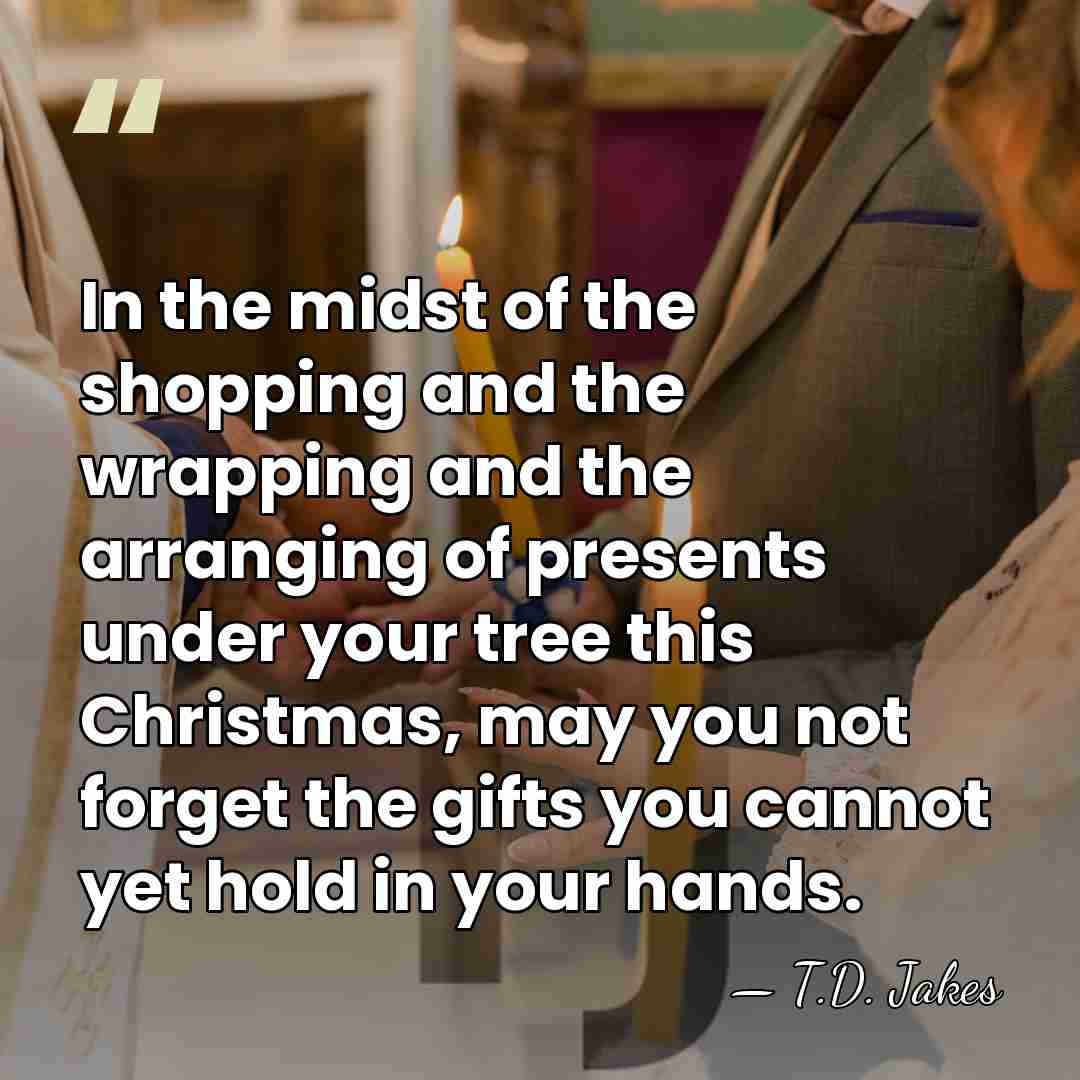 In the midst of the shopping and the wrapping and the arranging&hellip; - T.D. Jakes