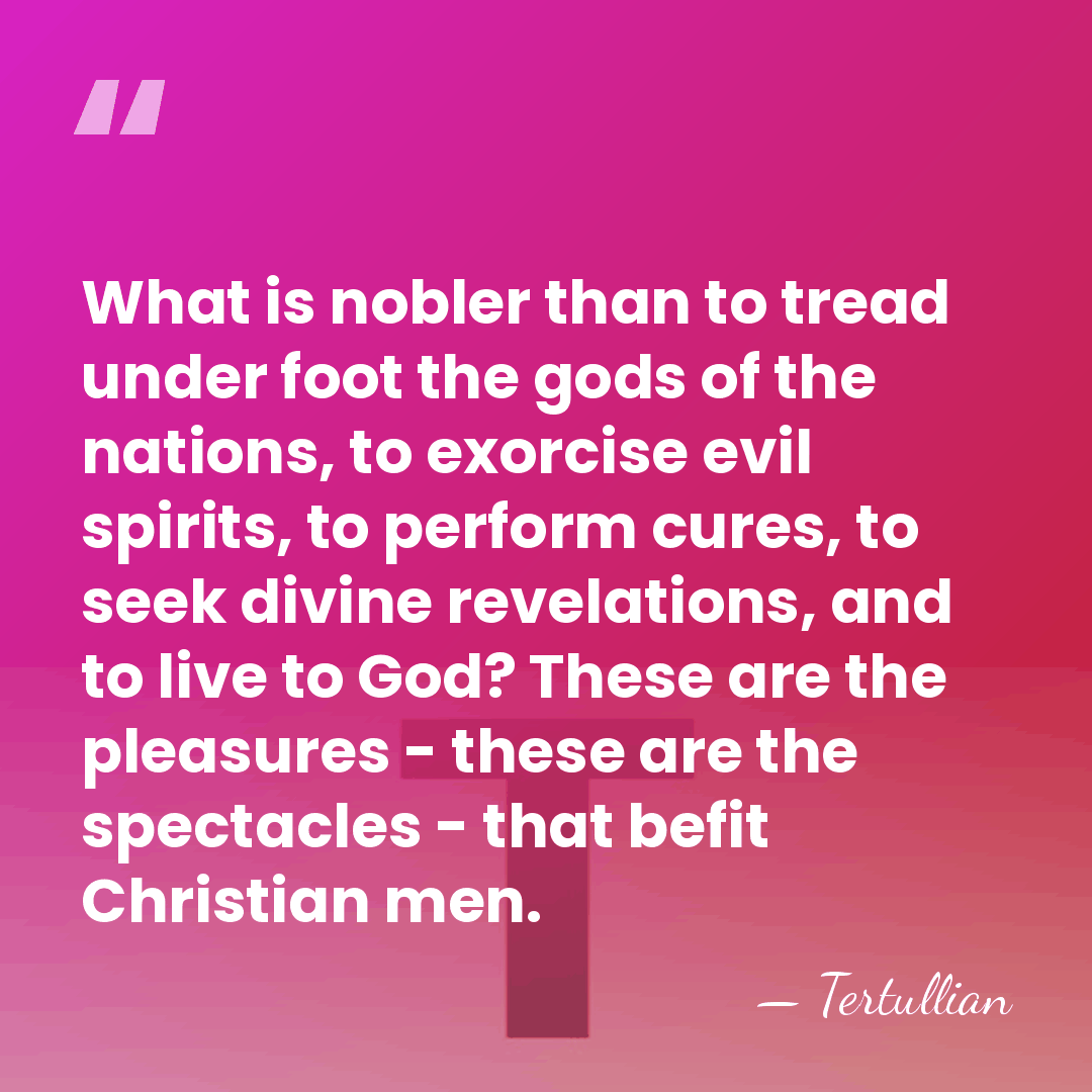What is nobler than to tread under foot the gods of the&hellip; - Tertullian