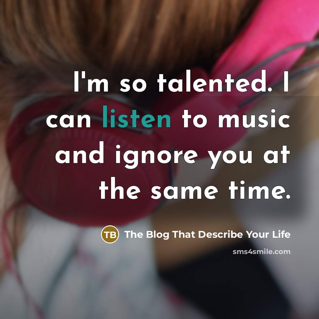 “I'm so talented. I can listen to music and ignore…” quote by The Blog That Describe Your Life