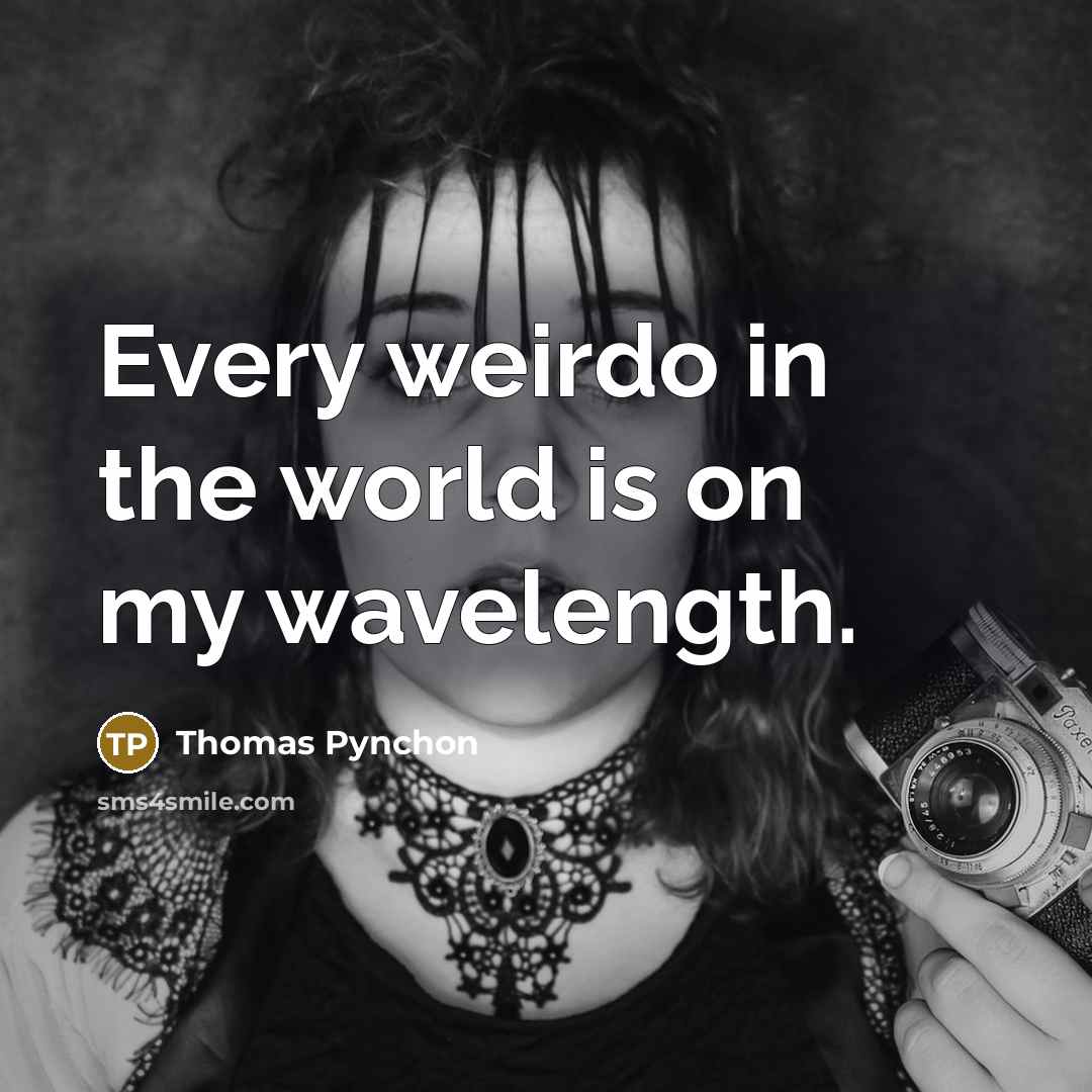 “Every weirdo in the world is on my wavelength.…” quote by Thomas Pynchon
