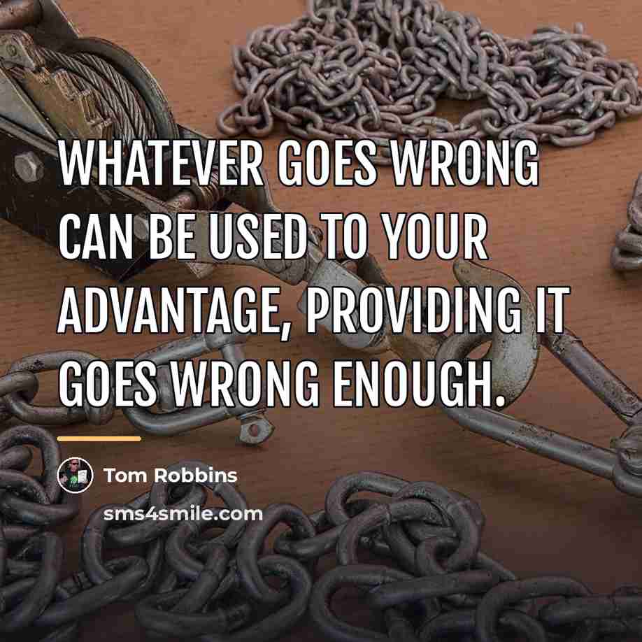 “Whatever goes wrong can be used to your advantage, providing…” quote by Tom Robbins