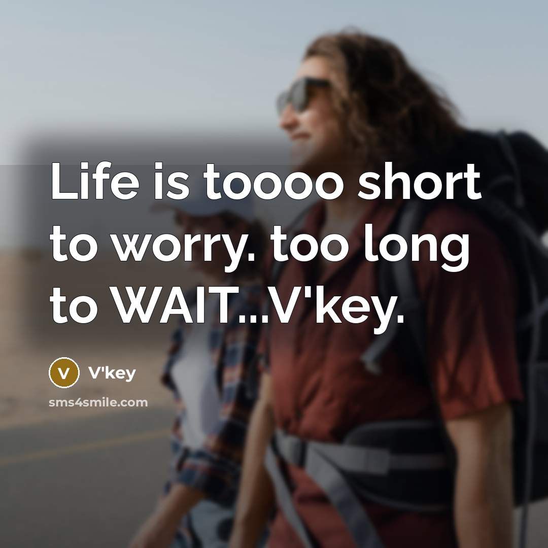 “Life is toooo short to worry. too long to WAIT...V'key.…” quote by V'key