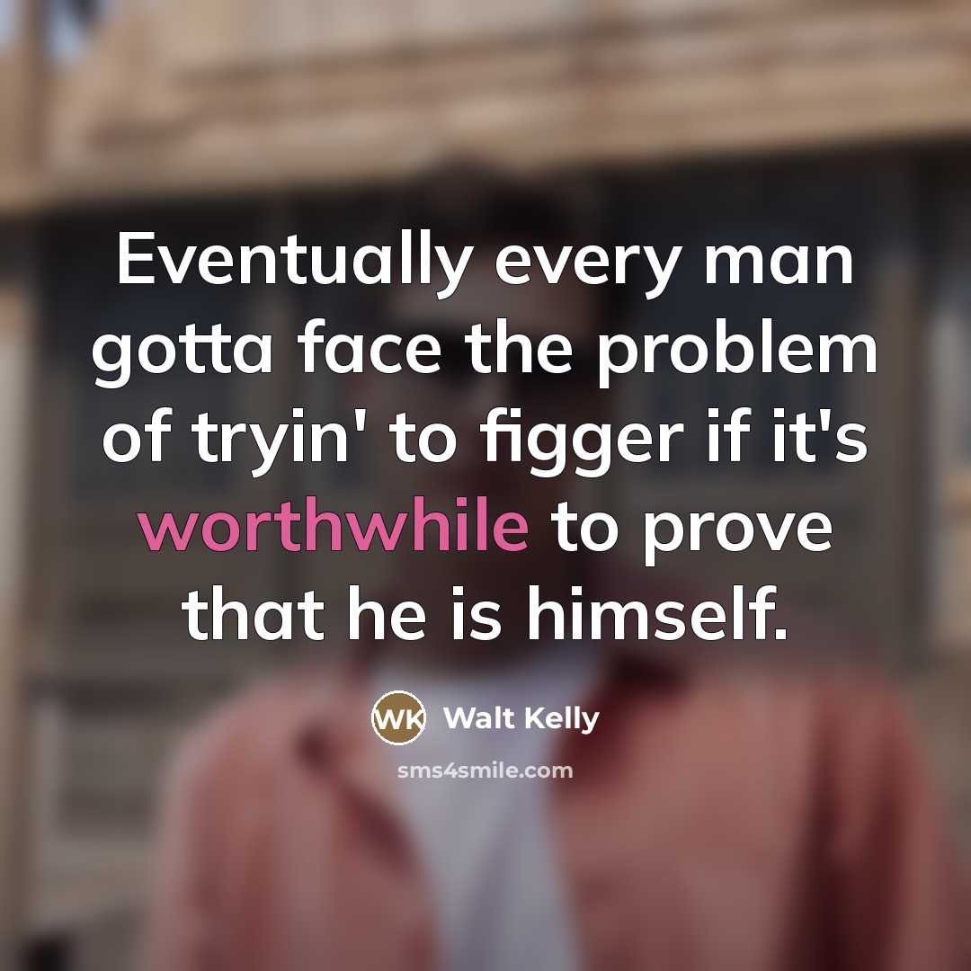 “Eventually every man gotta face the problem of tryin' to…” quote by Walt Kelly