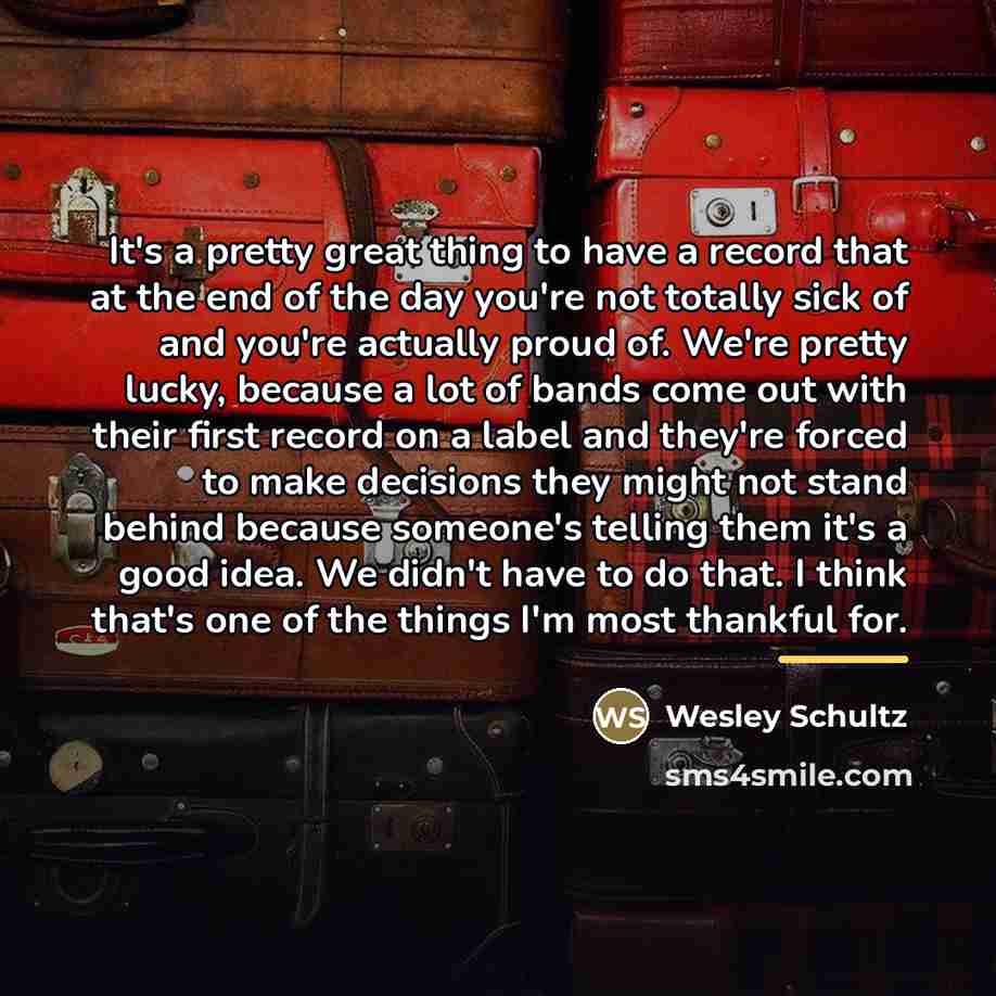 “It's a pretty great thing to have a record that…” quote by Wesley Schultz