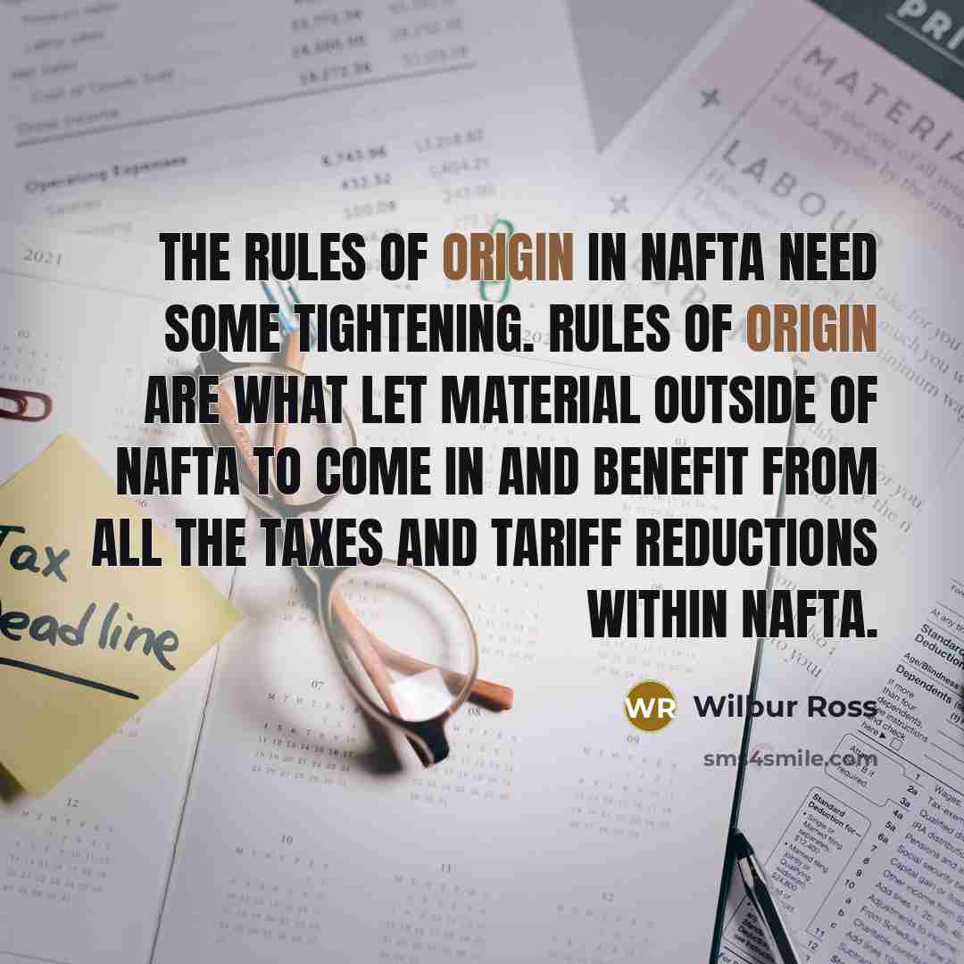 “The rules of origin in NAFTA need some tightening. Rules…” quote by Wilbur Ross