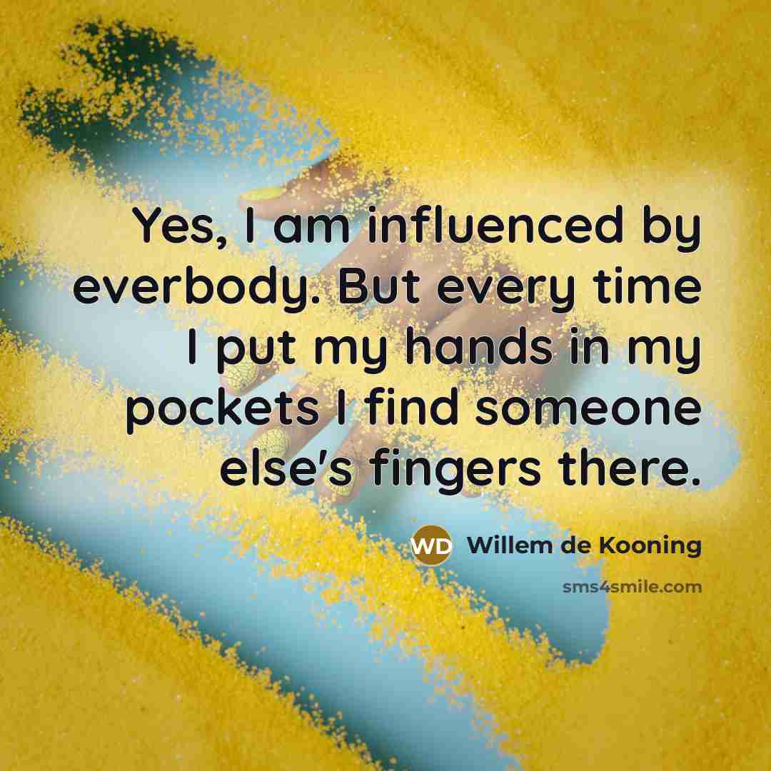 “Yes, I am influenced by everbody. But every time I…” quote by Willem de Kooning