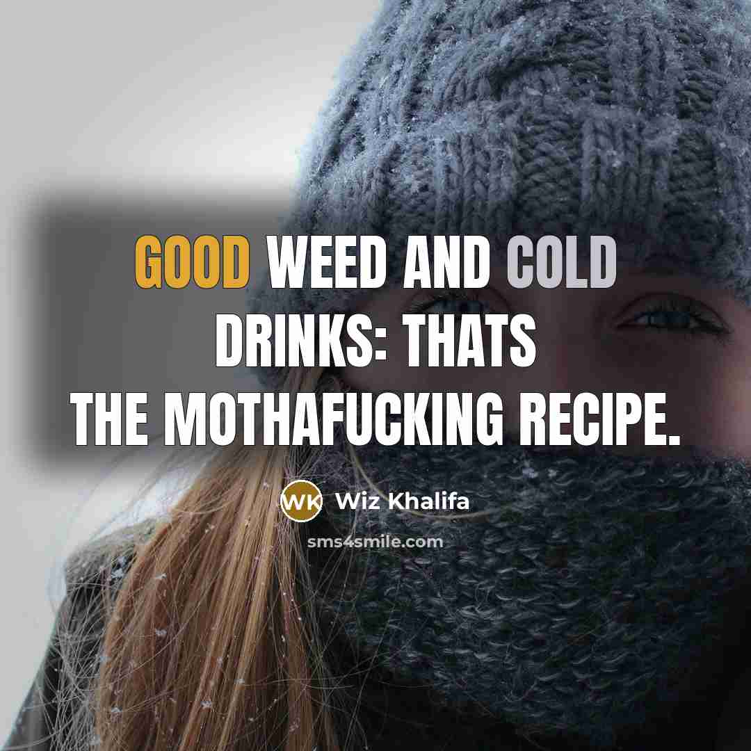 “Good Weed And Cold Drinks: Thats The Mothafucking Recipe.” quote by Wiz Khalifa