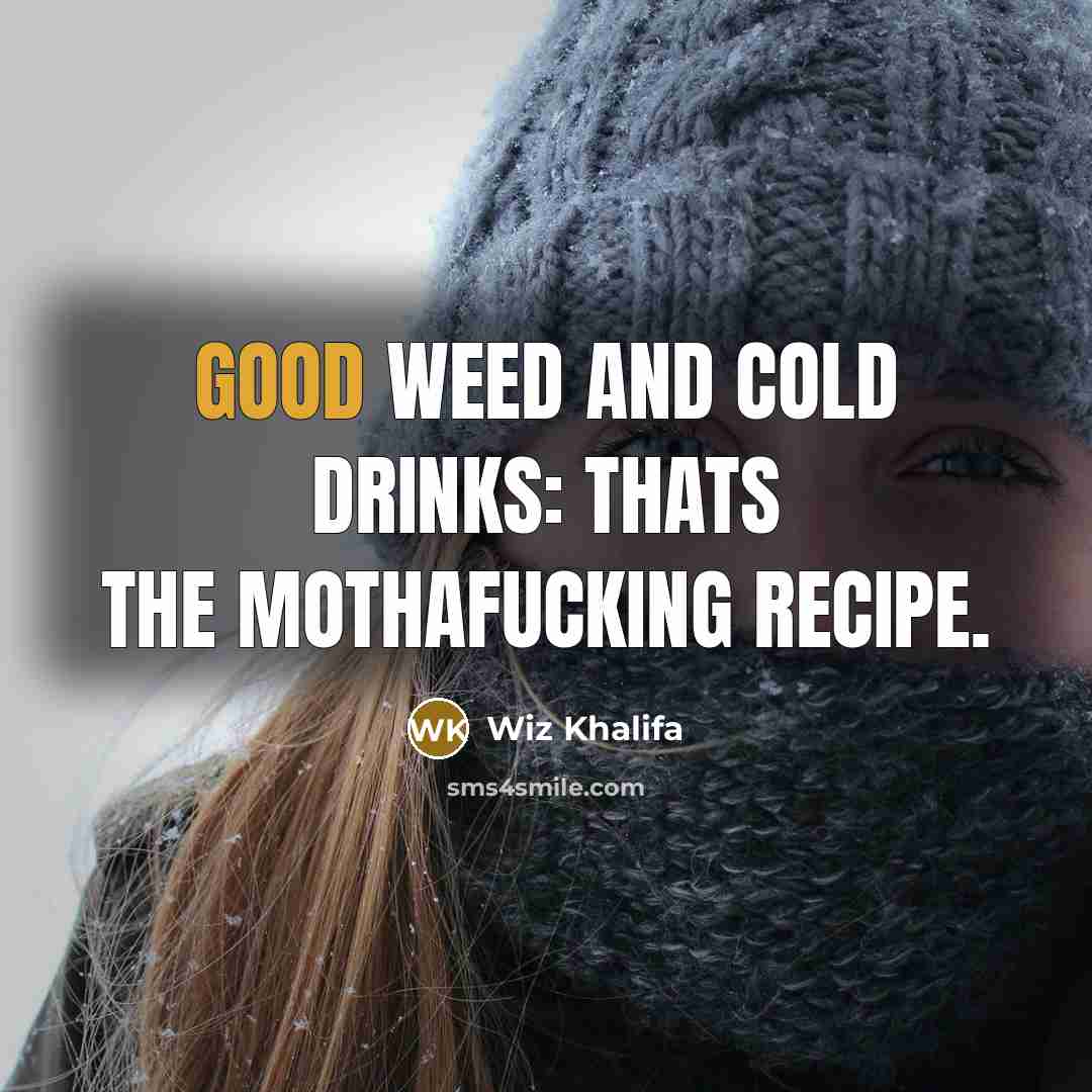 “Good Weed And Cold Drinks: Thats The Mothafucking Recipe.…” quote by Wiz Khalifa