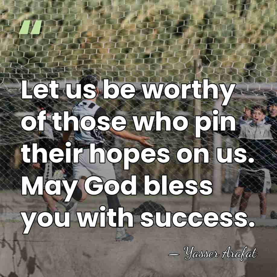 Let us be worthy of those who pin their hopes on us.&hellip; - Yasser Arafat