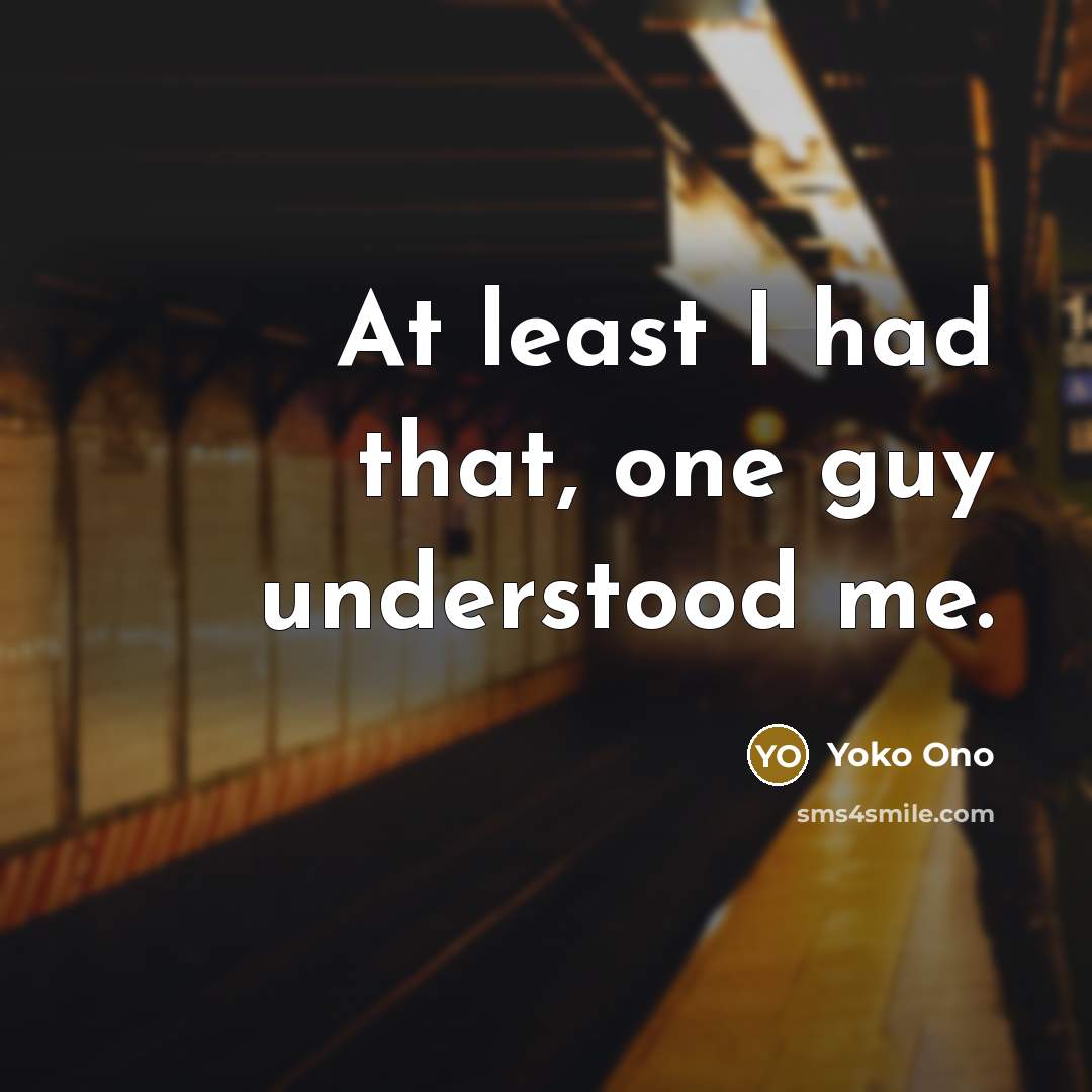 “At least I had that, one guy understood me.…” quote by Yoko Ono