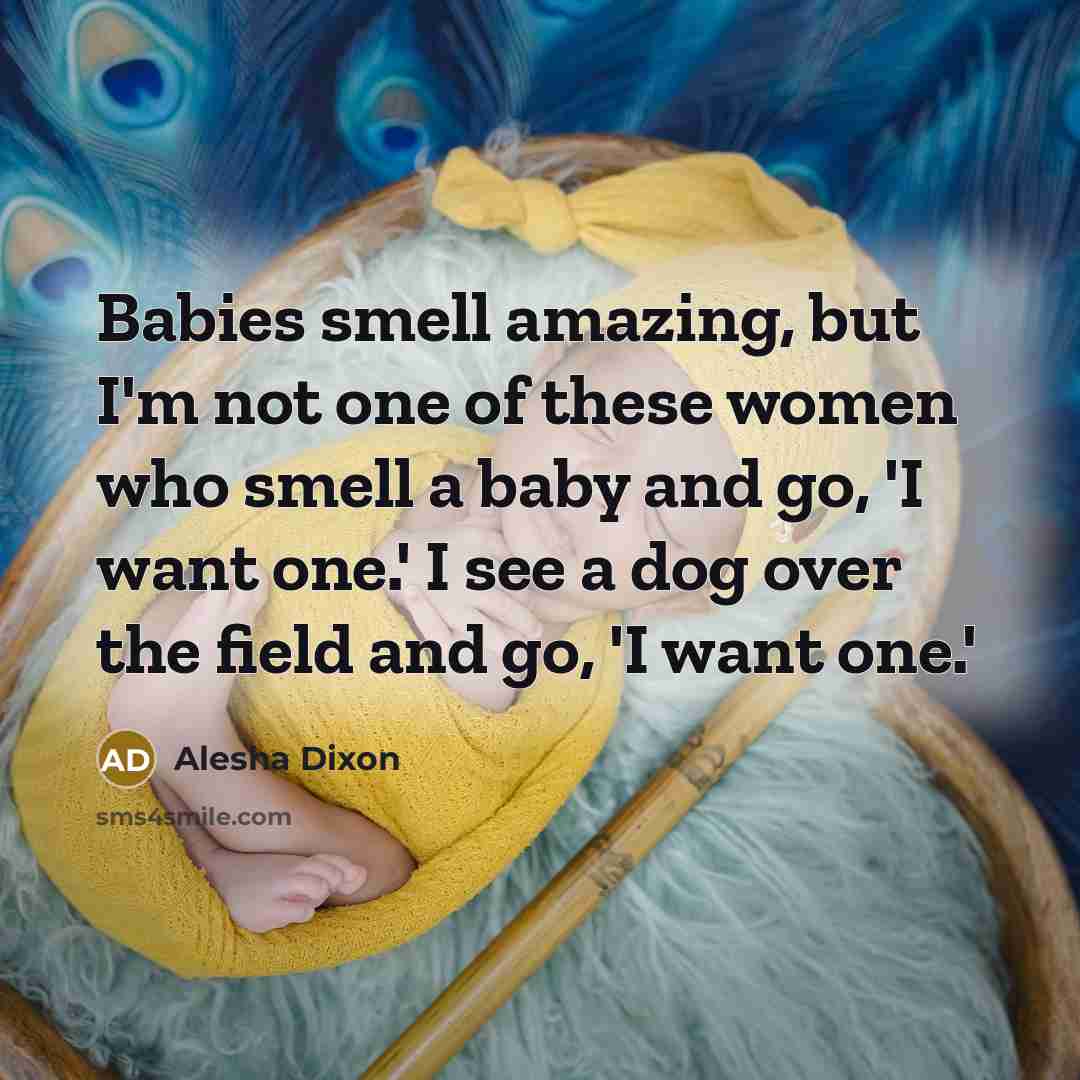“Babies smell amazing, but I'm not one of these women…” quote by Alesha Dixon