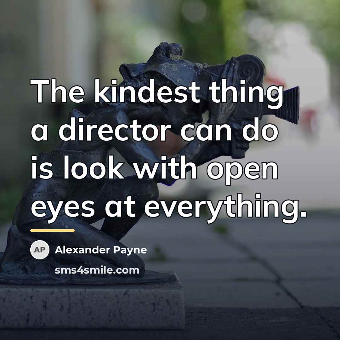 “The kindest thing a director can do is look with…” quote by Alexander Payne