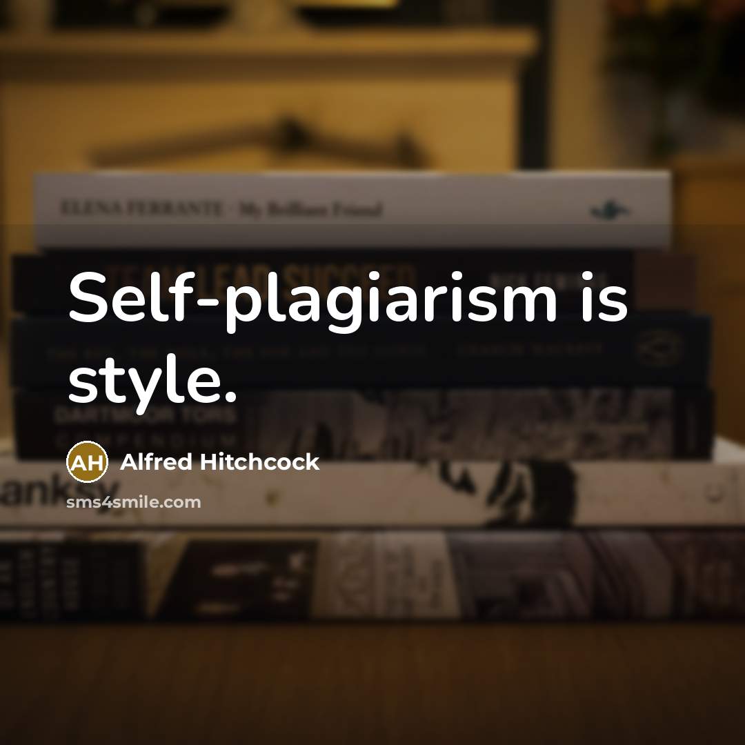 “Self-plagiarism is style.…” quote by Alfred Hitchcock