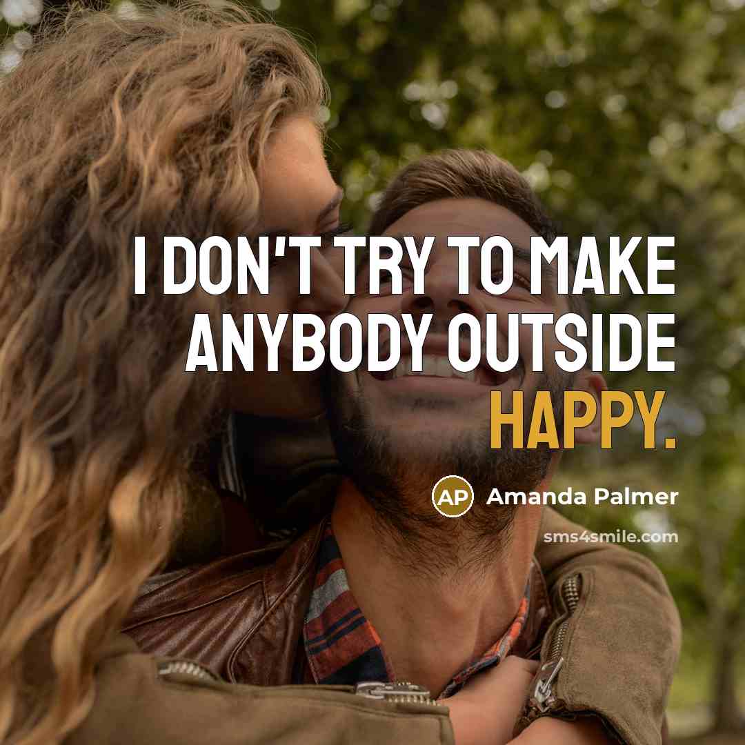 “I don't try to make anybody outside happy.…” quote by Amanda Palmer