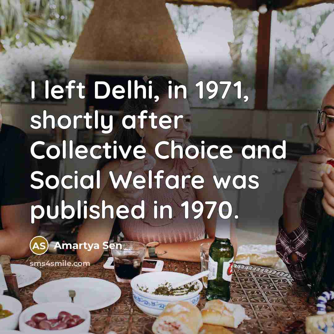 “I left Delhi, in 1971, shortly after Collective Choice and…” quote by Amartya Sen
