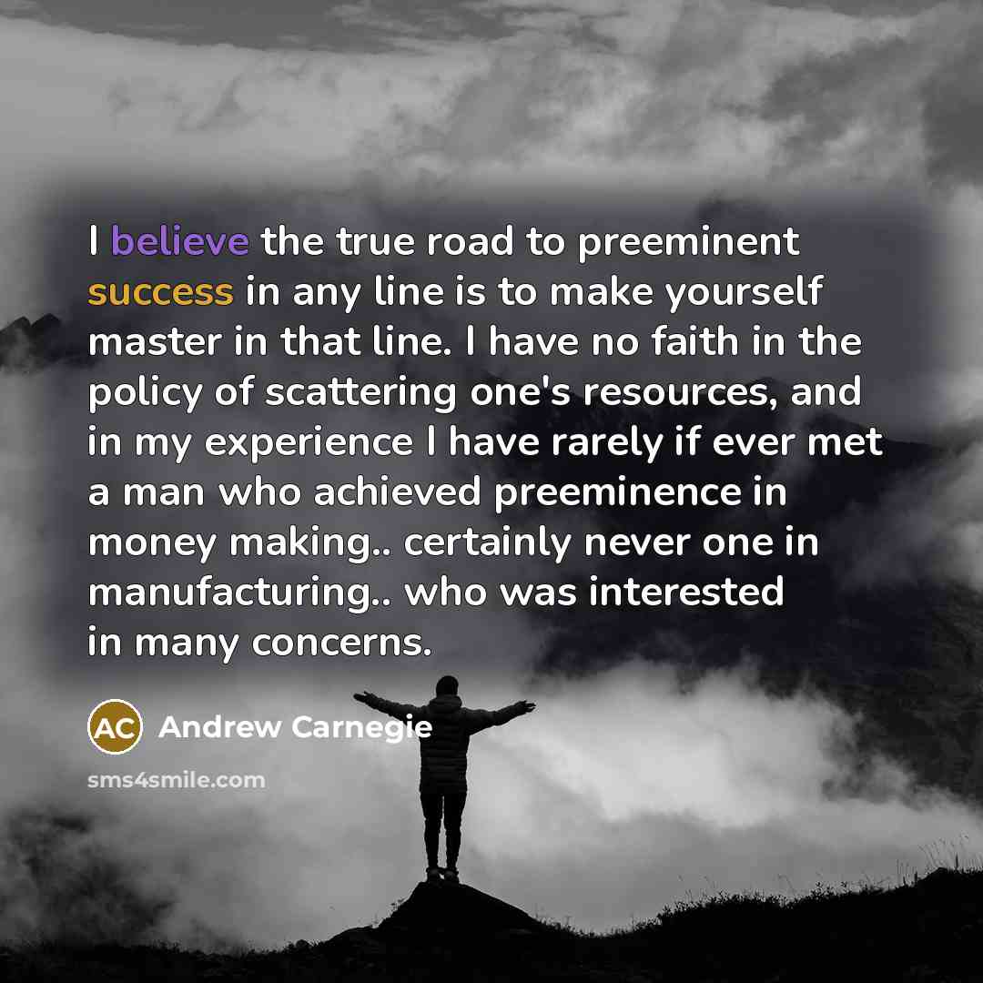 “I believe the true road to preeminent success in any…” quote by Andrew Carnegie