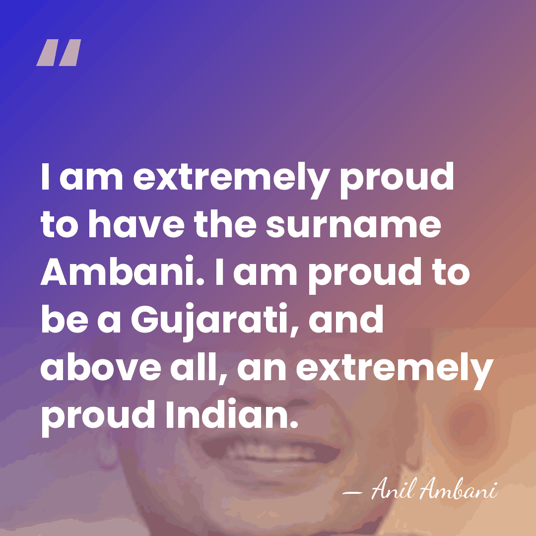 I am extremely proud to have the surname Ambani. I am proud&hellip; - Anil Ambani
