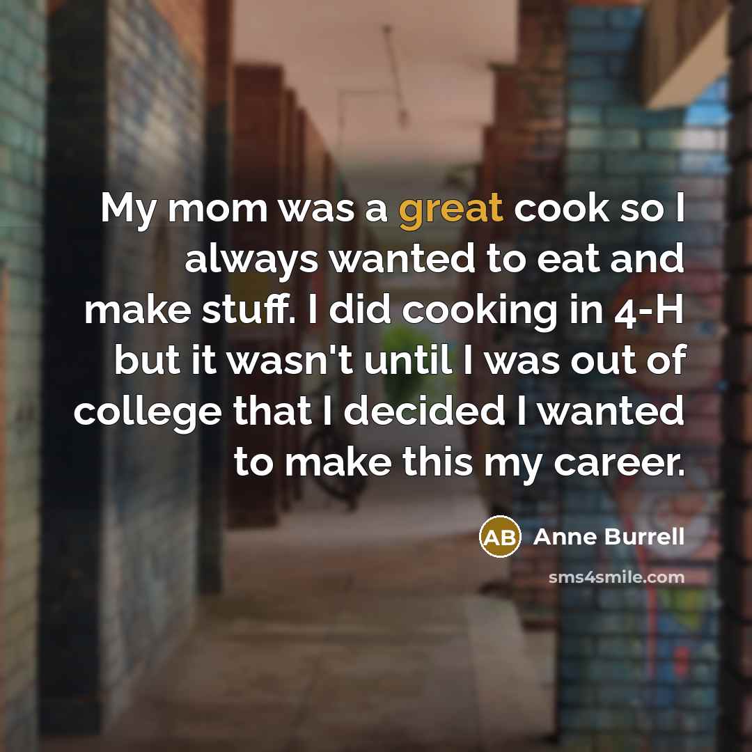“My mom was a great cook so I always wanted…” quote by Anne Burrell