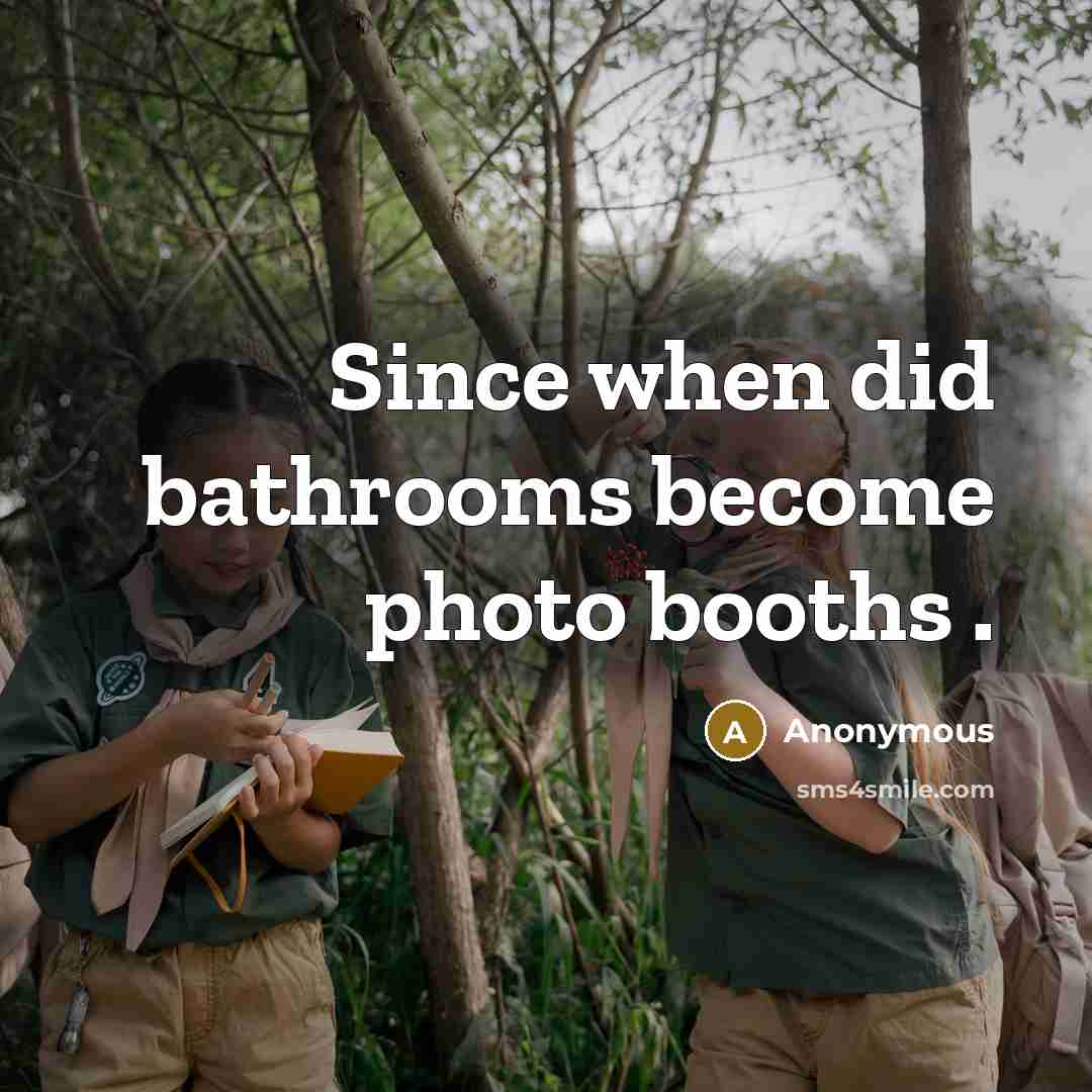 “Since when did bathrooms become photo booths .…” quote by Anonymous