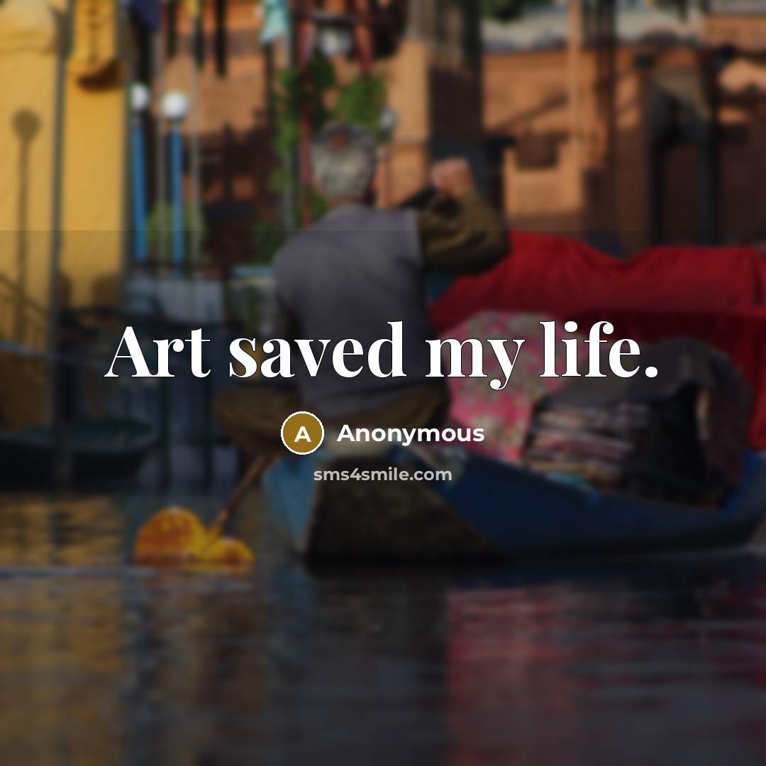 “Art saved my life.…” quote by Anonymous