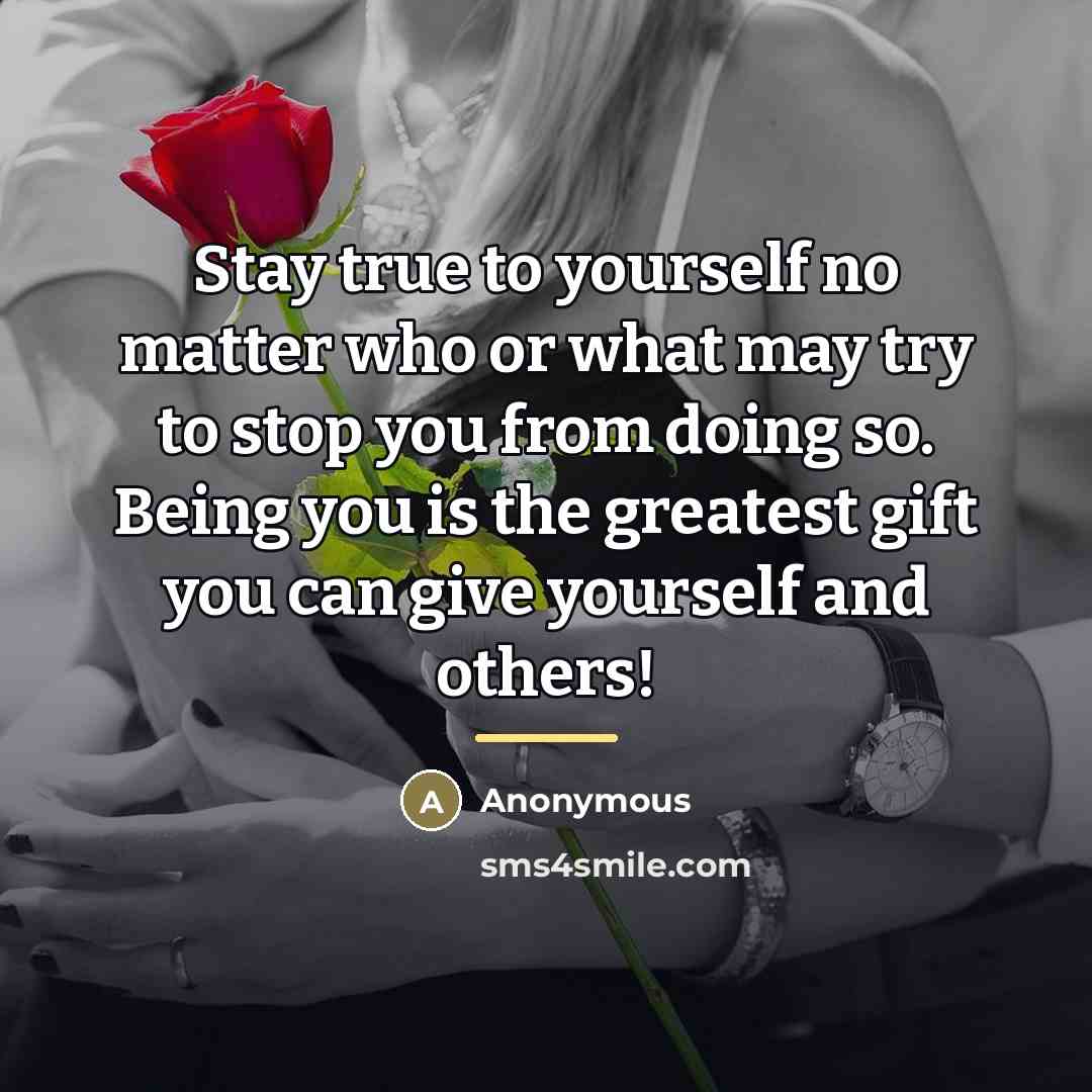 “Stay true to yourself no matter who or what may…” quote by Anonymous