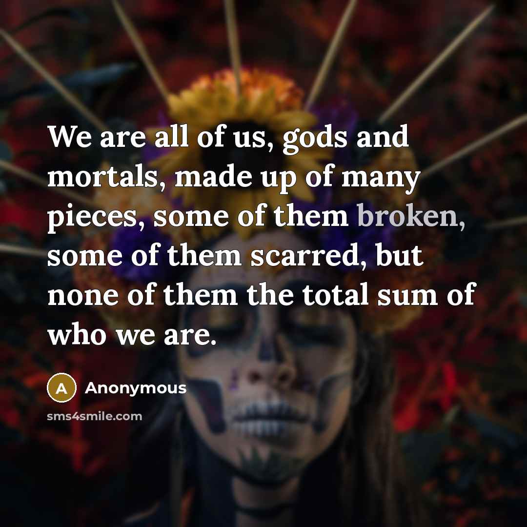 “We are all of us, gods and mortals, made up…” quote by Anonymous