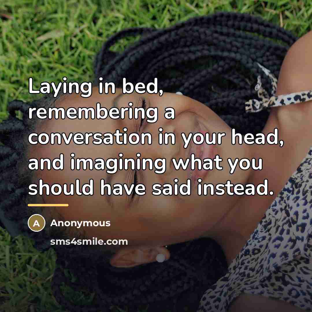 “Laying in bed, remembering a conversation in your head, and…” quote by Anonymous