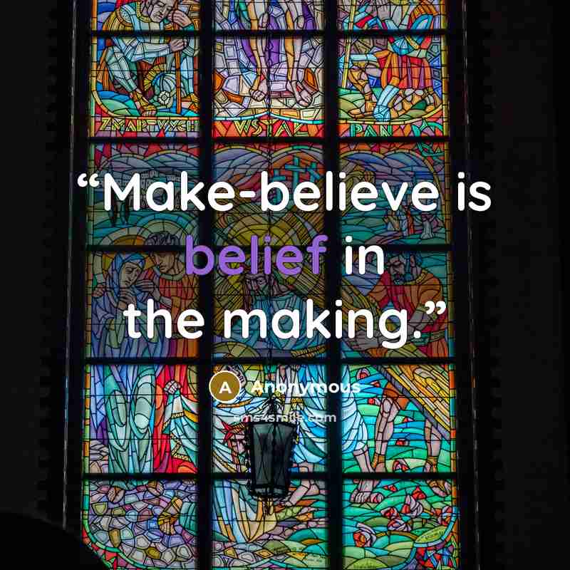 “Make-believe is belief in the making.” quote by Anonymous