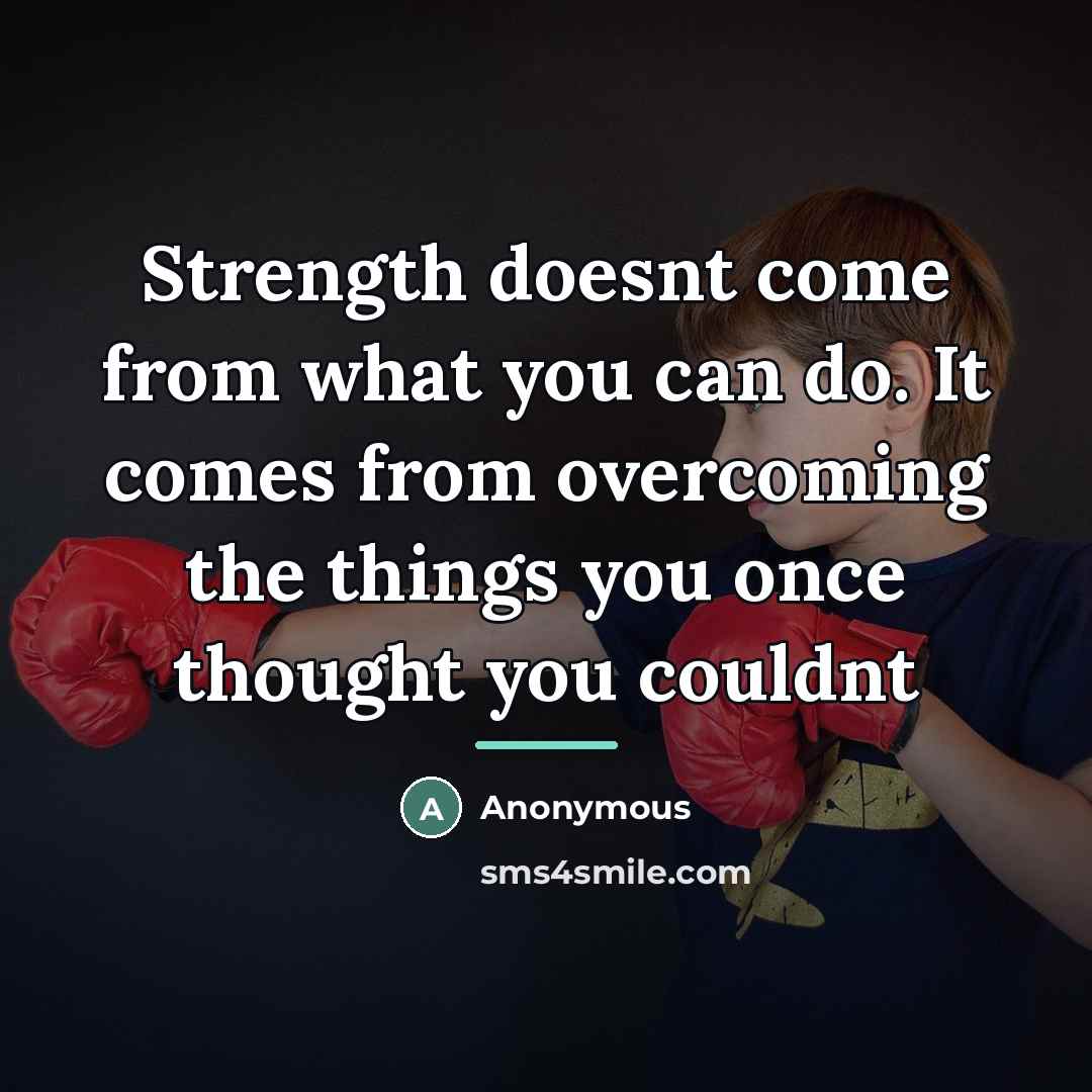 “Strength doesnt come from what you can do. It comes…” quote by Anonymous