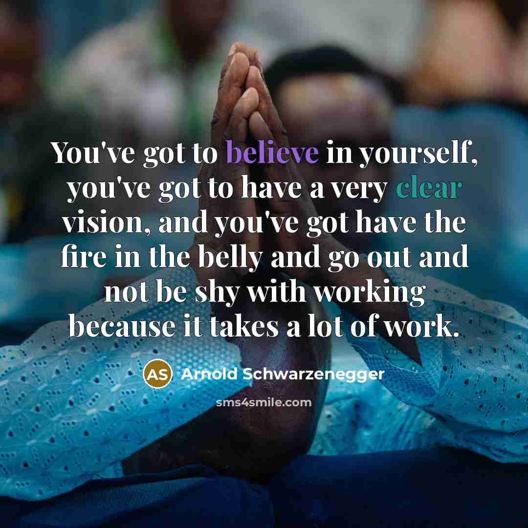 “You've got to believe in yourself, you've got to have…” quote by Arnold Schwarzenegger