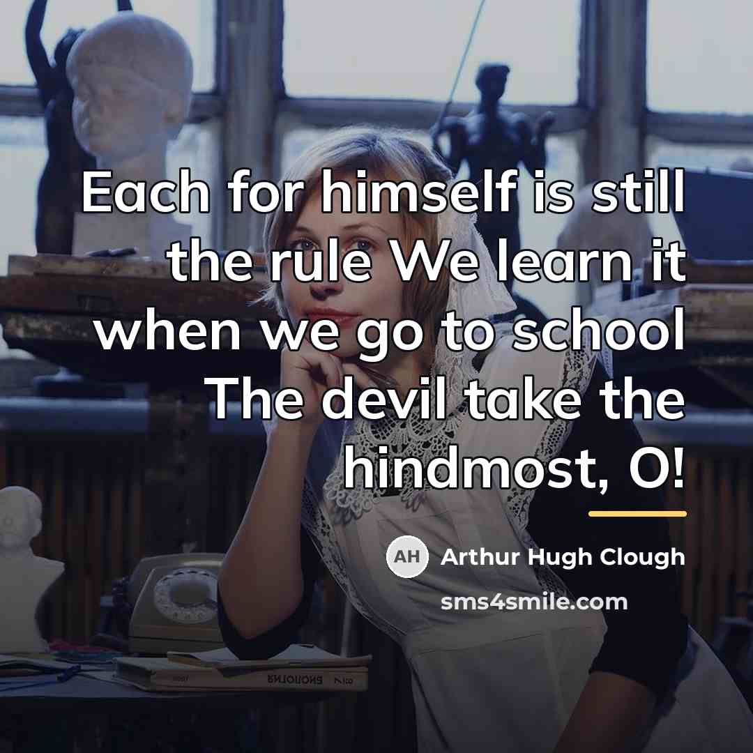 “Each for himself is still the rule We learn it…” quote by Arthur Hugh Clough