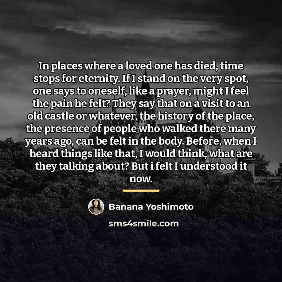 “In places where a loved one has died, time stops…” quote by Banana Yoshimoto