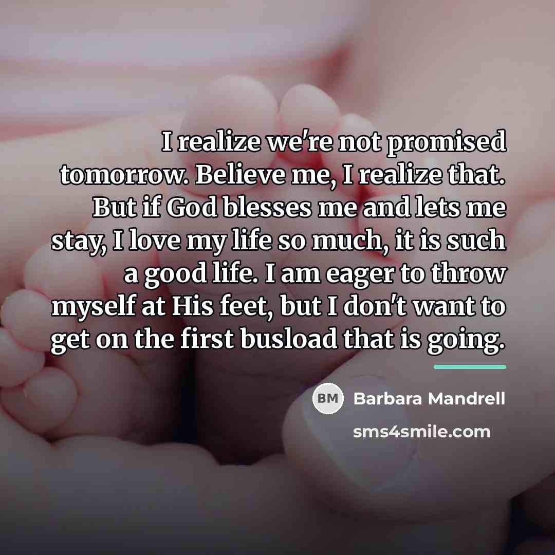 “I realize we're not promised tomorrow. Believe me, I realize…” quote by Barbara Mandrell