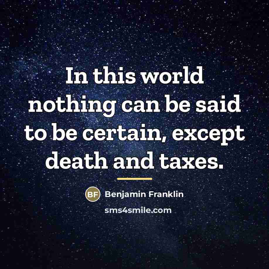 “In this world nothing can be said to be certain,…” quote by Benjamin Franklin