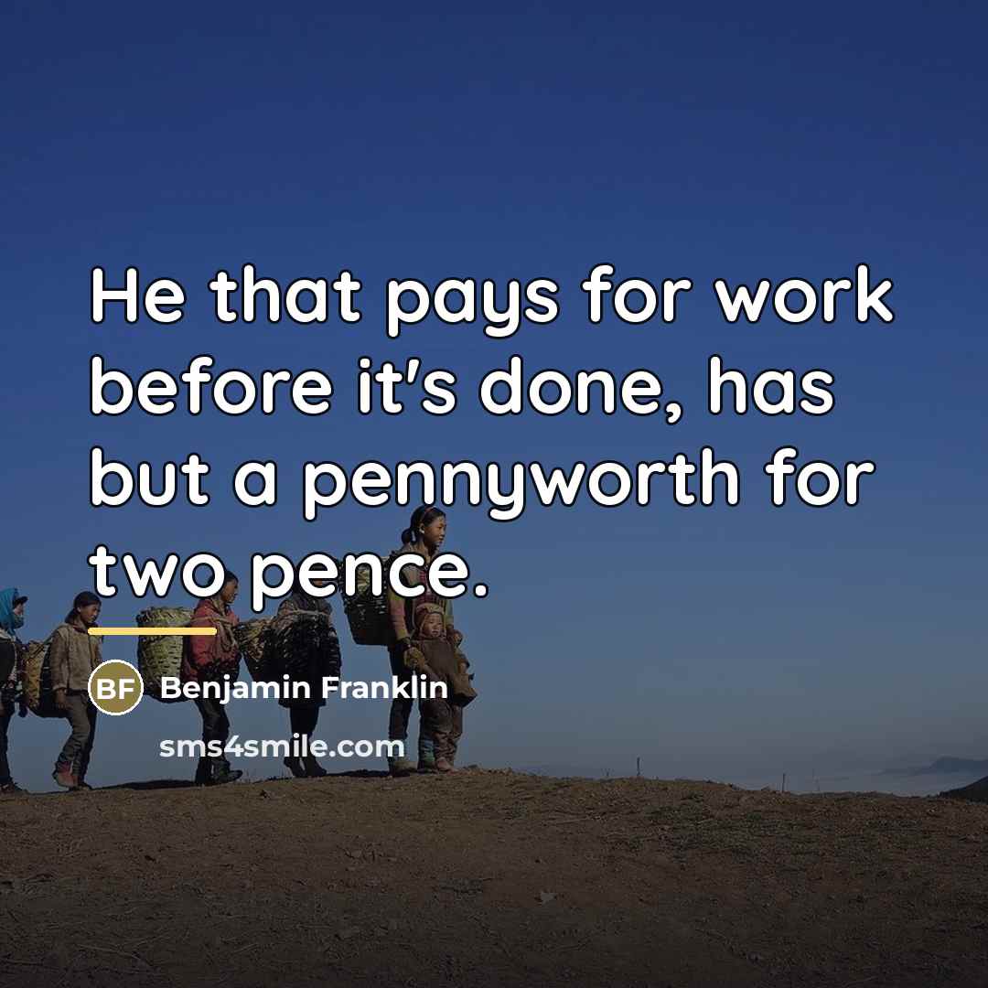 “He that pays for work before it's done, has but…” quote by Benjamin Franklin