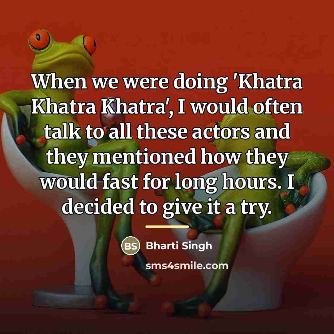 “When we were doing 'Khatra Khatra Khatra', I would often…” quote by Bharti Singh