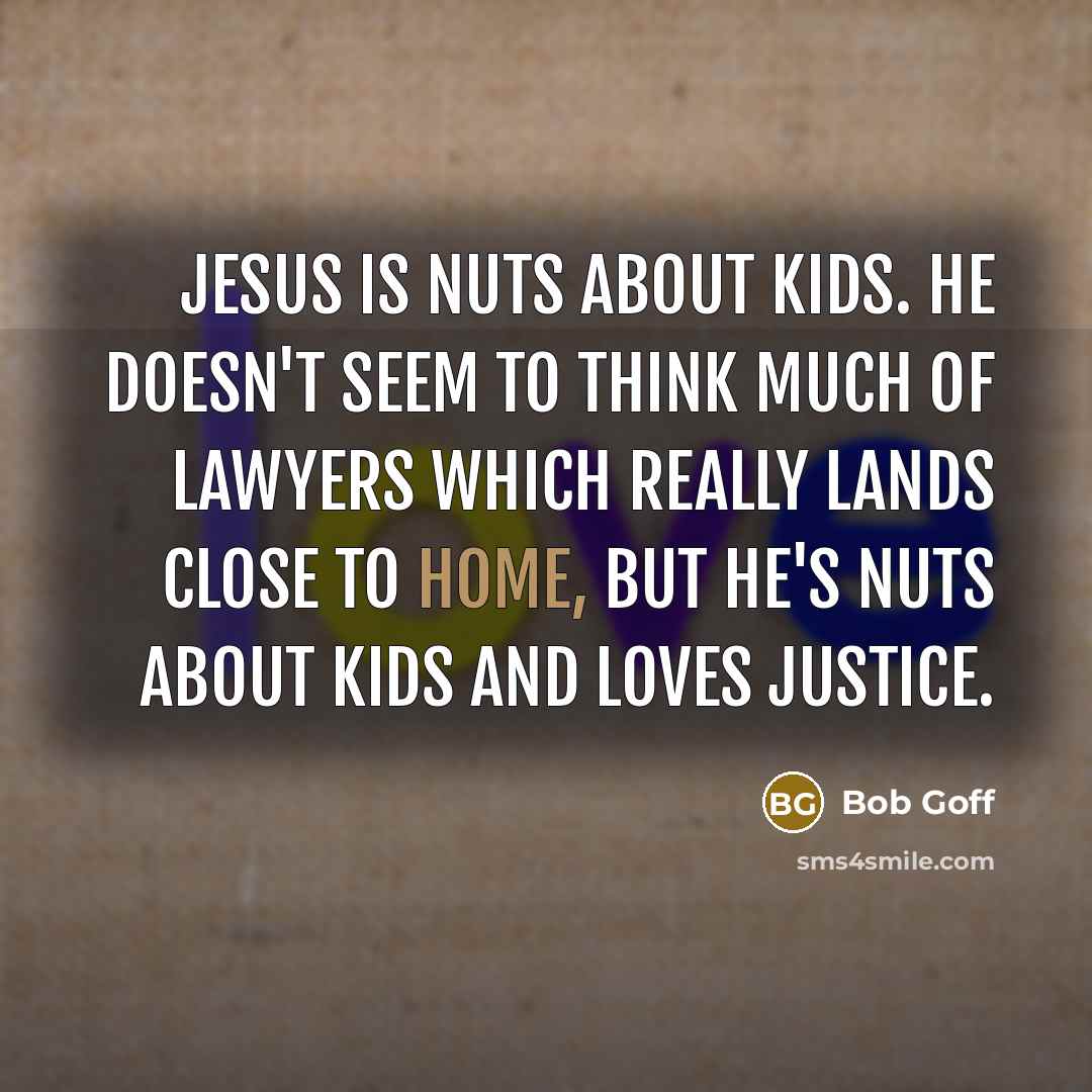 “Jesus is nuts about kids. He doesn't seem to think…” quote by Bob Goff