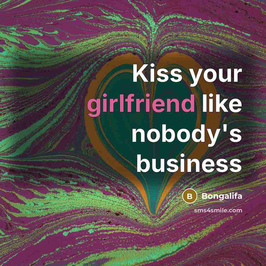 “Kiss your girlfriend like nobody's business…” quote by Bongalifa