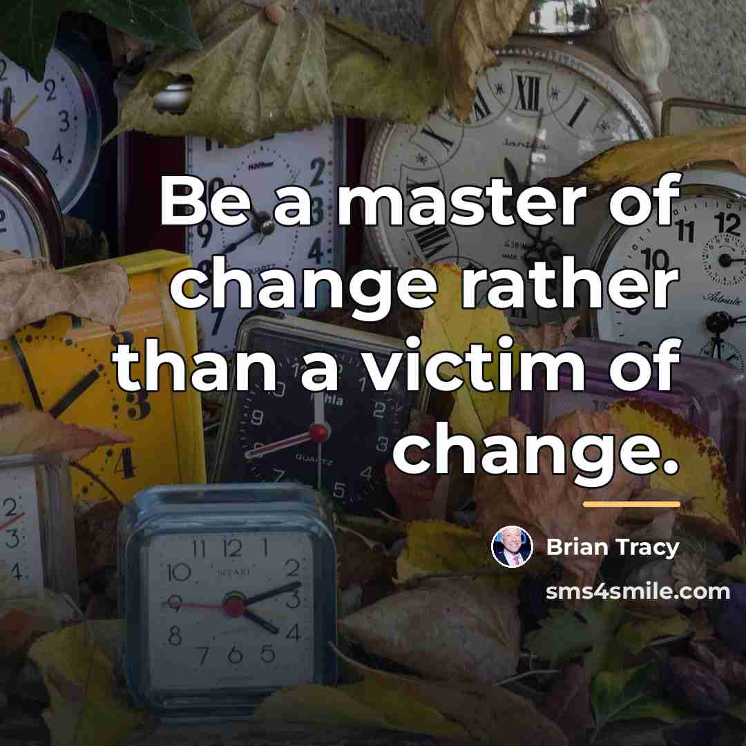 “Be a master of change rather than a victim of…” quote by Brian Tracy