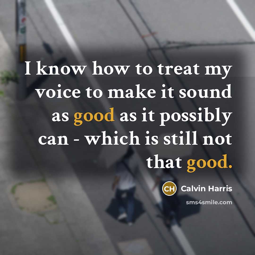 “I know how to treat my voice to make it…” quote by Calvin Harris