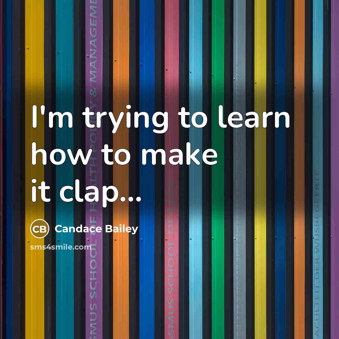 “I'm trying to learn how to make it clap...…” quote by Candace Bailey