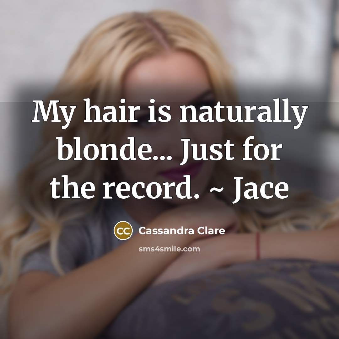 “My hair is naturally blonde... Just for the record. ~…” quote by Cassandra Clare
