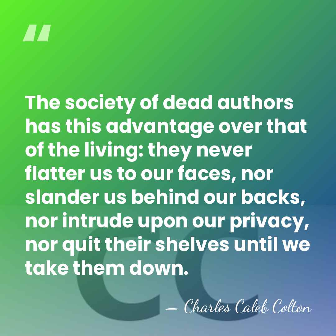 The society of dead authors has this advantage over that of the&hellip; - Charles Caleb Colton