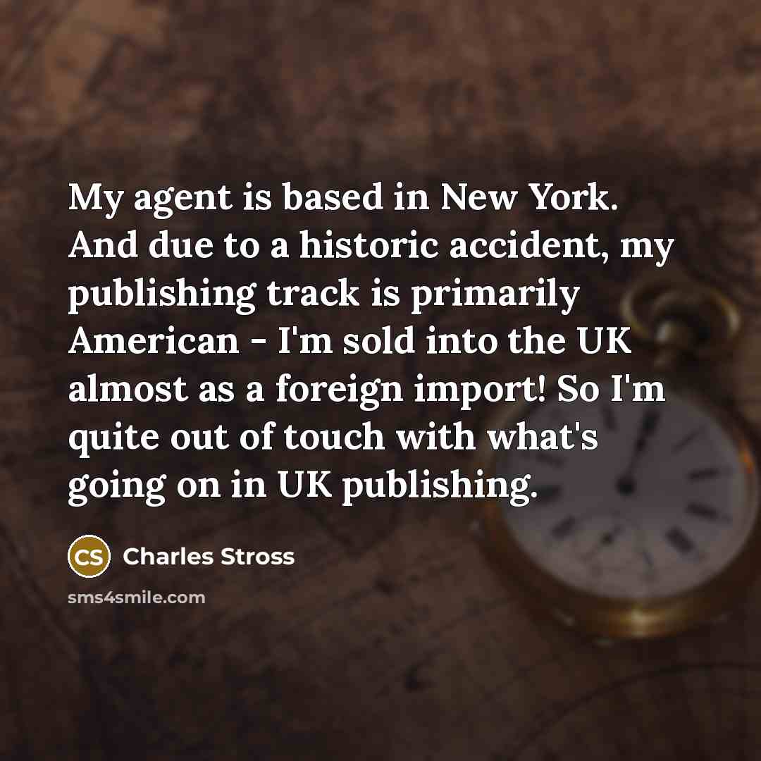 “My agent is based in New York. And due to…” quote by Charles Stross