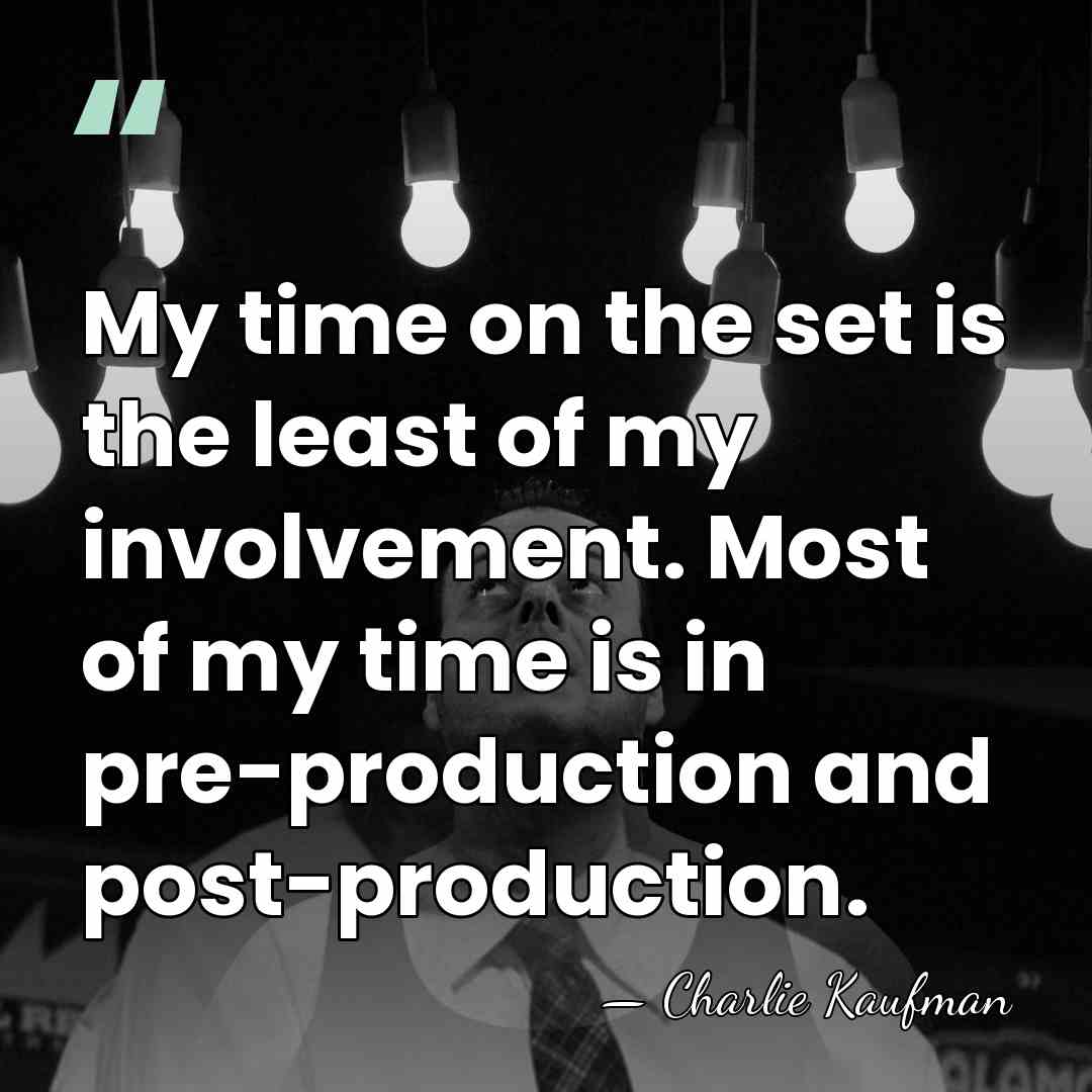 My time on the set is the least of my involvement. Most&hellip; - Charlie Kaufman