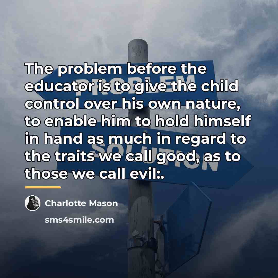 “The problem before the educator is to give the child…” quote by Charlotte Mason