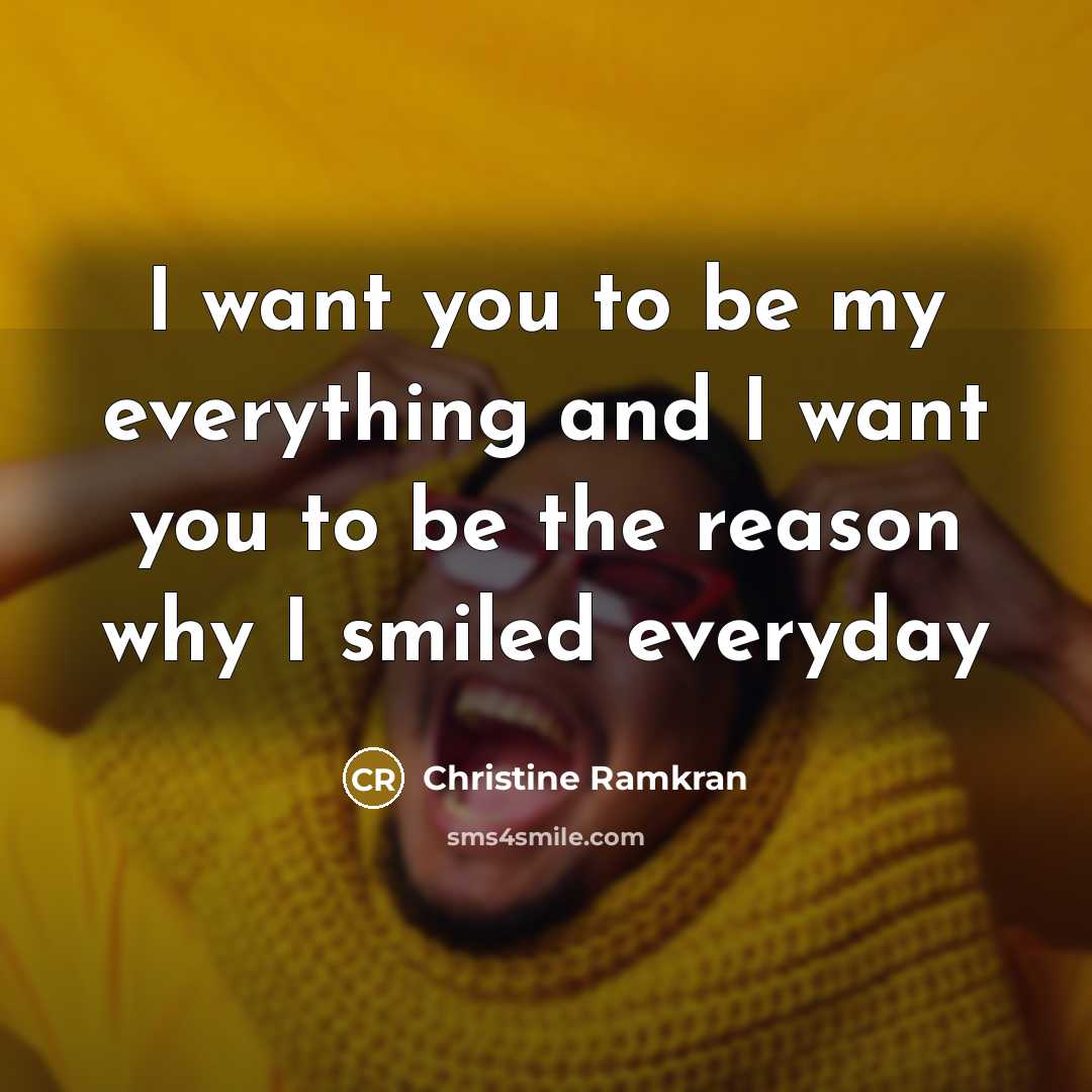 “I want you to be my everything and I want…” quote by Christine Ramkran