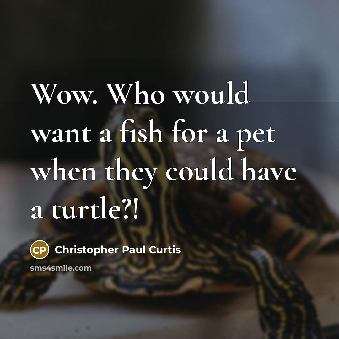 “Wow. Who would want a fish for a pet when…” quote by Christopher Paul Curtis