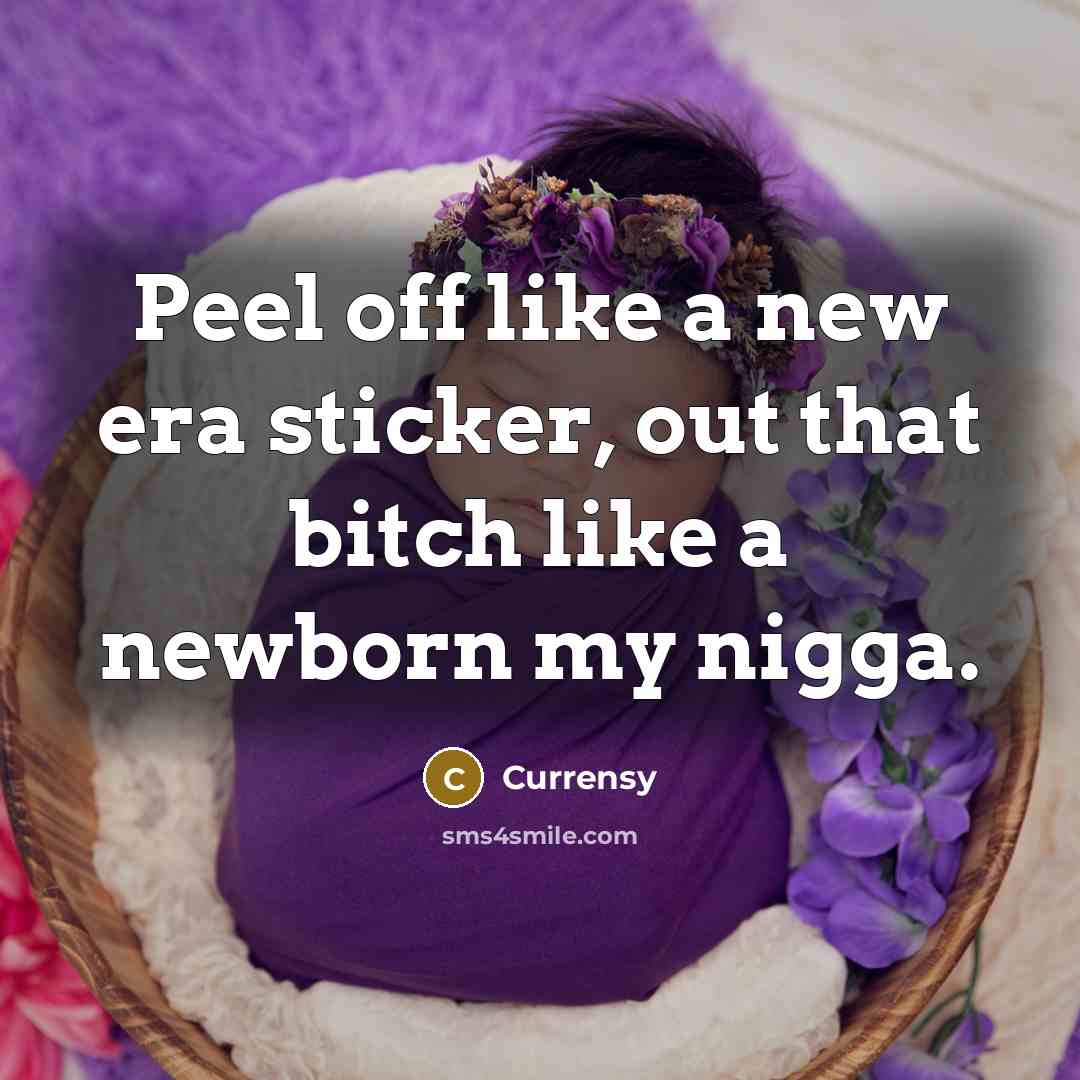 “Peel off like a new era sticker, out that bitch…” quote by Currensy