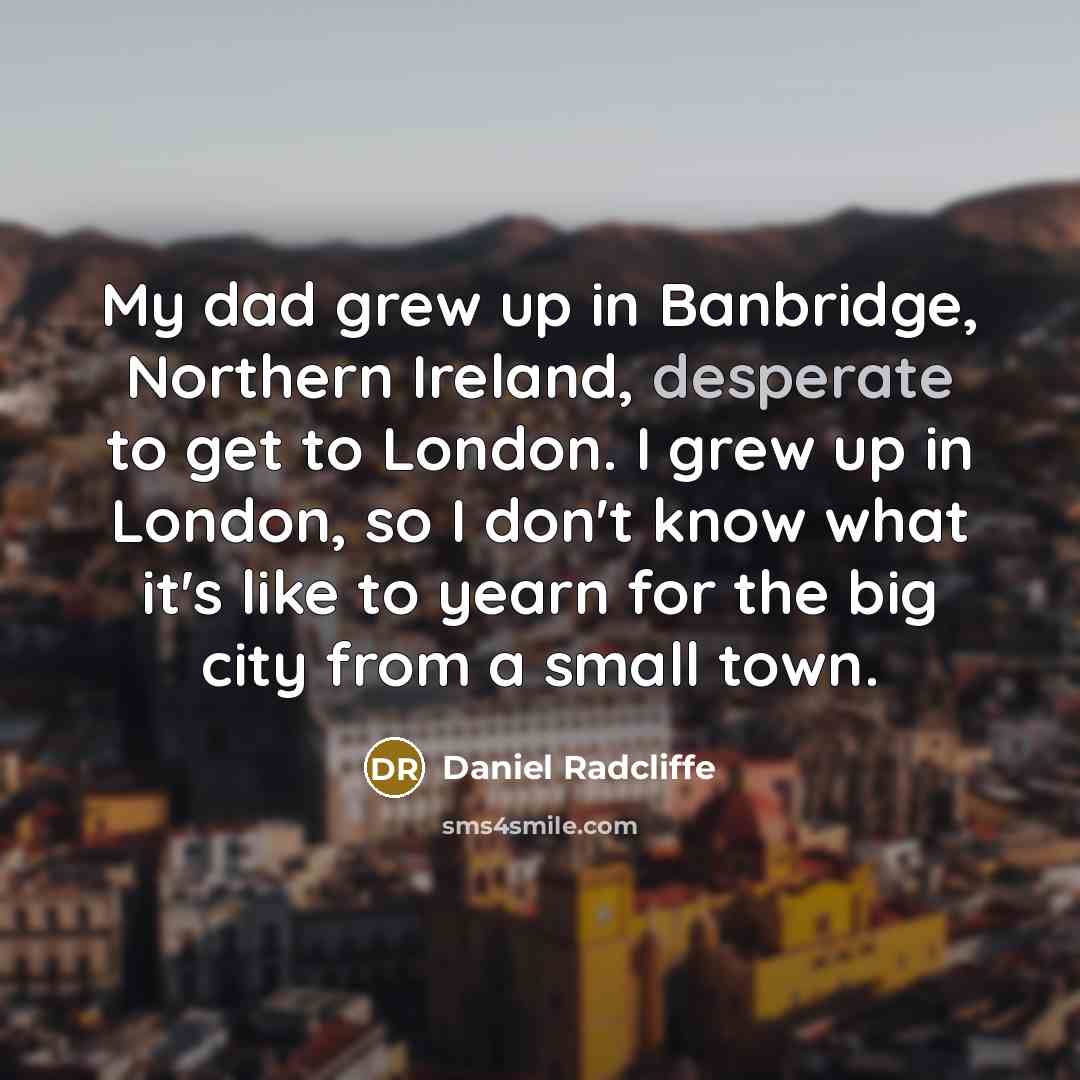 “My dad grew up in Banbridge, Northern Ireland, desperate to…” quote by Daniel Radcliffe